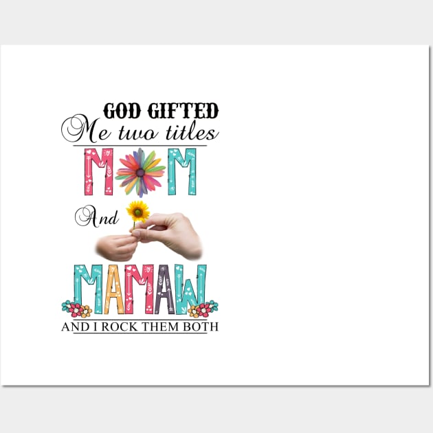 God Gifted Me Two Titles Mom And Mamaw And I Rock Them Both Wildflowers Valentines Mothers Day Wall Art by KIMIKA